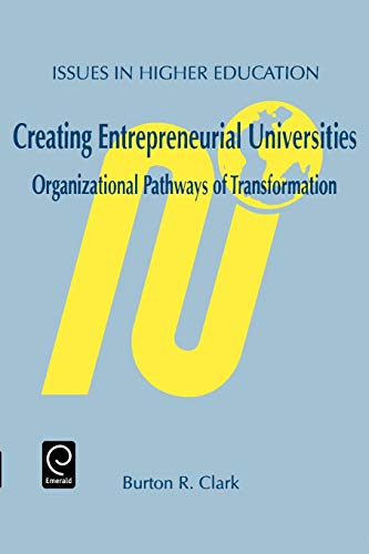 Creating Entrepreneurial Universities Organizational Pathays Of Transformation [Paperback]