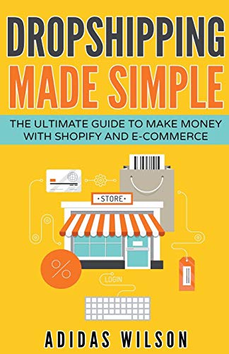 Dropshipping Made Simple - the Ultimate Guide to Make Money ith Shopify and E-C [Paperback]