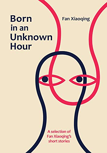 Born in an Unknown Hour: A Selection of Fan Xiaoqings Short Stories [Hardcover]