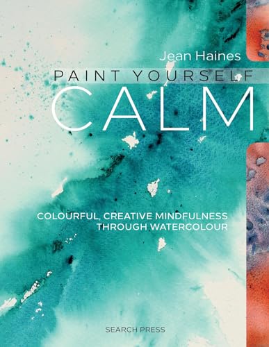 Paint Yourself Calm: Colourful, Creative Mindfulness Through Watercolour [Paperback]