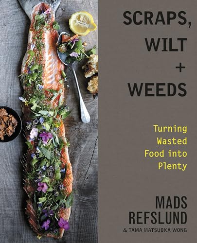 Scraps, Wilt & Weeds: Turning Wasted Food into Plenty [Hardcover]