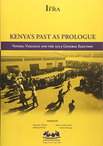 Kenya's Past As Prologue. Voters, Violence And The 2013 General Election [Paperback]