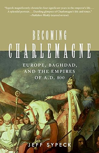 Becoming Charlemagne: Europe, Baghdad, and the Empires of A.D. 800 [Paperback]