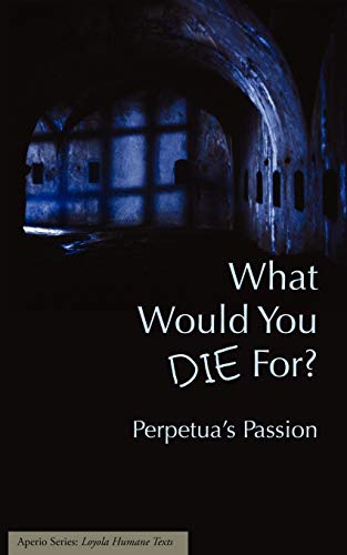 What Would You Die For Perpetua's Passion [Paperback]