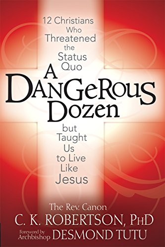 A Dangerous Dozen: 12 Christians Who Threatened the Status Quo but Taught Us to  [Paperback]