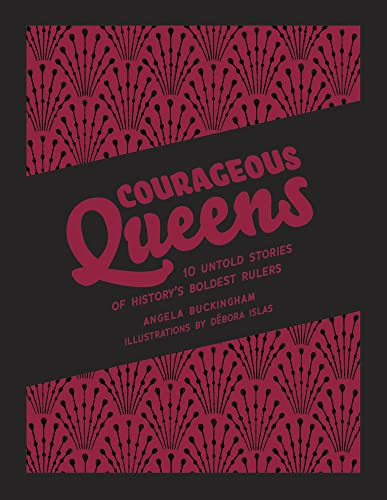 Courageous Queens: 10 Untold Stories of History's Boldest Rulers [Hardcover]