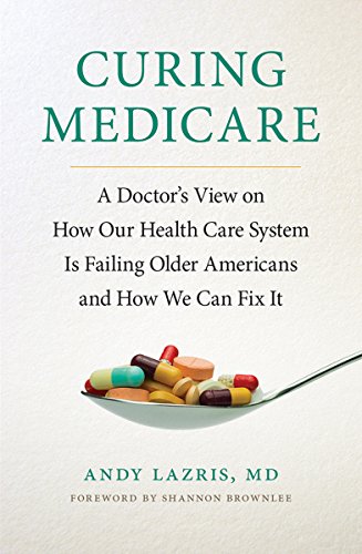 Curing Medicare: A Doctor's View On How Our Health Care System Is Failing Older  [Hardcover]