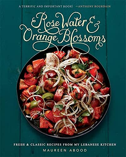 Rose Water and Orange Blossoms: Fresh & Classic Recipes from my Lebanese Kit [Hardcover]