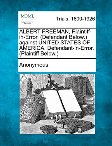 Albert Freeman, Plaintiff-In-Error, (defendant Belo.) Against United States Of  [Paperback]