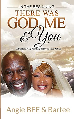 In The Beginning There Was God, Me & You The True Love Story That Only God Cou [Paperback]