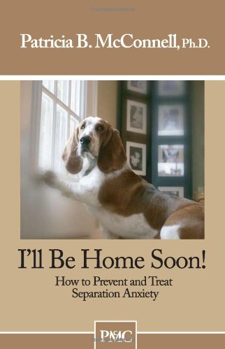 I'll Be Home Soon Ho To Prevent And Treat Separation Anxiety. [Paperback]