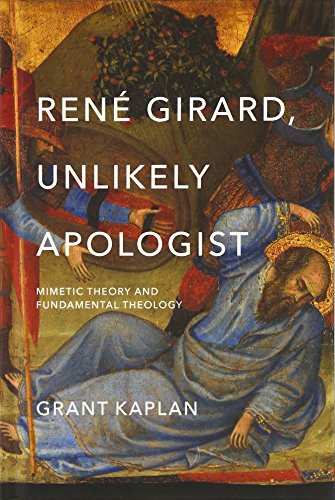 Ren&233 Girard, Unlikely Apologist Mimetic Theory and Fundamental Theology [Hardcover]