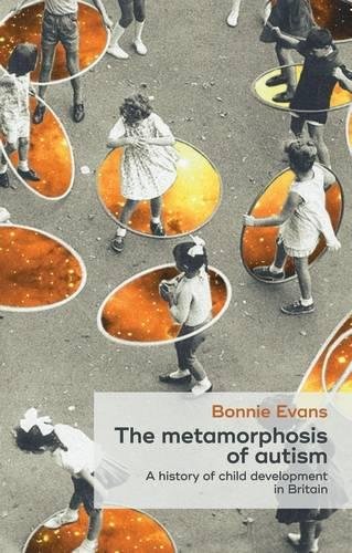 The metamorphosis of autism A history of child development in England [Hardcover]