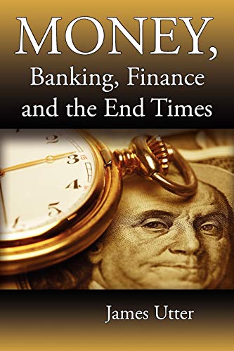 Money, Banking, Finance And The End Times [Paperback]