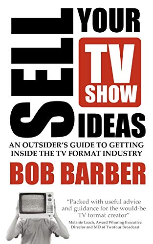 Sell Your Tv Sho Ideas An Outsider's Guide To Getting Inside The Tv Format Ind [Paperback]