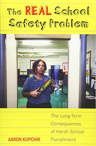 The Real School Safety Problem The Long-Term Consequences of Harsh School Punis [Paperback]