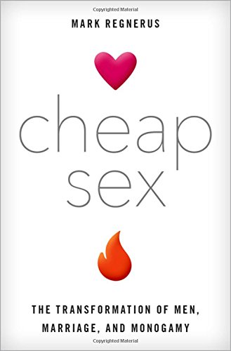 Cheap Sex: The Transformation of Men, Marriage, and Monogamy [Hardcover]