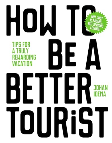 How to be a Better Tourist: Tips for a Truly Rewarding Vacation [Hardcover]