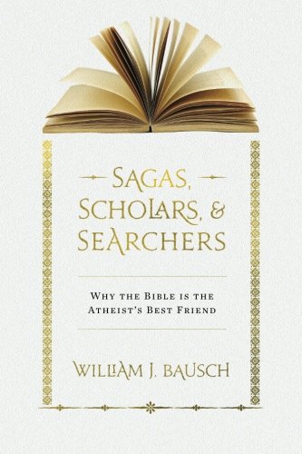 Sagas, Scholars, & Searchers Why The Bible Is The Atheist's Best Friend [Paperback]