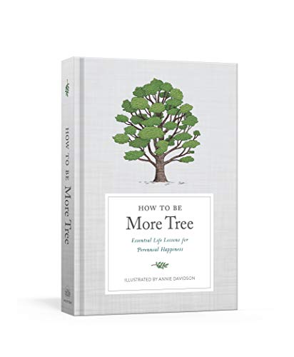 How to Be More Tree: Essential Life Lessons for Perennial Happiness [Hardcover]