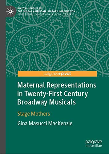 Maternal Representations in Twenty-First Century Broadway Musicals: Stage Mother [Hardcover]