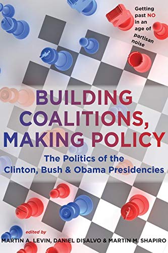 Building Coalitions, Making Policy: The Politics Of The Clinton, Bush, And Obama [Hardcover]