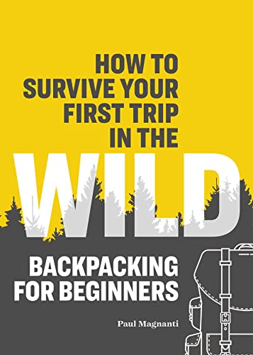 How to Survive Your First Trip in the Wild: Backpacking for Beginners [Paperback]