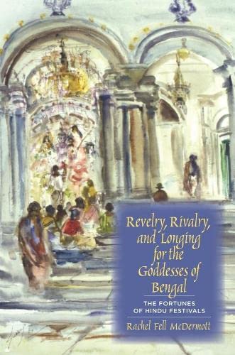 Revelry, Rivalry, and Longing for the Goddesses of Bengal: The Fortunes of Hindu [Paperback]