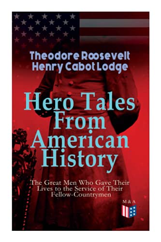 Hero Tales From American History The Great Men Who Gave Their Lives to the Serv [Paperback]