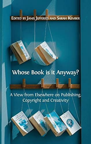 Whose Book Is It Anyay  A Vie from Elsehere on Publishing, Copyright and Cr [Hardcover]