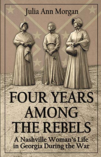 Four Years Among The Rebels A Nashville Woman's Life In Georgia During The War [Paperback]