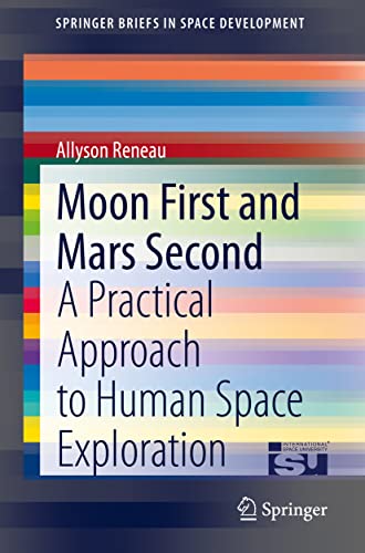 Moon First and Mars Second: A Practical Approach to Human Space Exploration [Paperback]