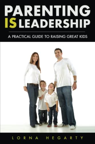 Parenting Is Leadership A Practical Guide To Raising Great Kids [Paperback]