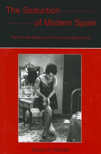 The Seduction of Modern Spain: The Female Body and the Francoist Body Politic [Hardcover]