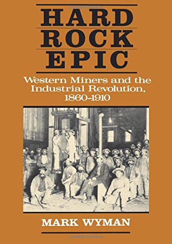 Hard Rock Epic Western Miners and the Industrial Revolution, 1860-1910 [Paperback]