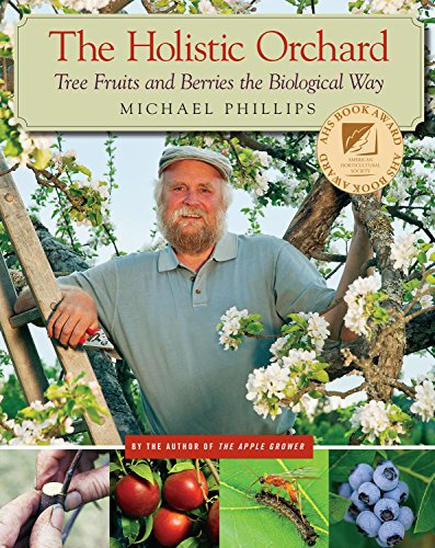 The Holistic Orchard: Tree Fruits And Berries The Biological Way [Paperback]