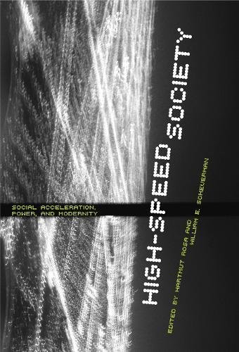 High-Speed Society Social Acceleration, Poer, And Modernity [Paperback]