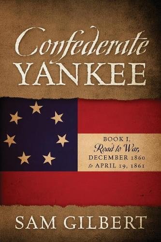 Confederate Yankee  Book I Road to War December 1860 to April 19 1861 [Paperback]