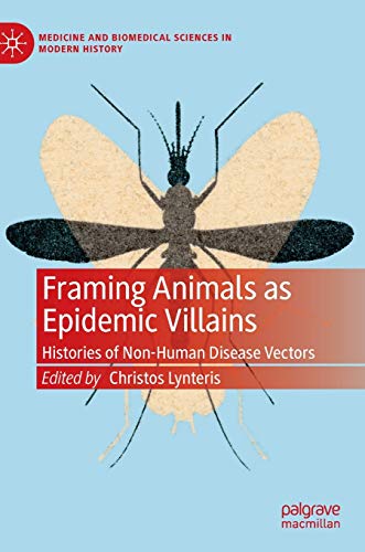 Framing Animals as Epidemic Villains: Histories of Non-Human Disease Vectors [Hardcover]