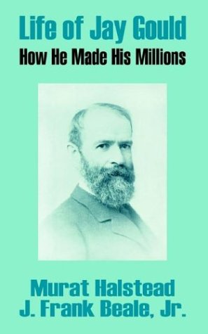 Life of Jay Gould  Ho He Made His Millions [Paperback]