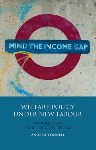 Welfare Policy Under Ne Labour The Politics of Social Security Reform [Hardcover]