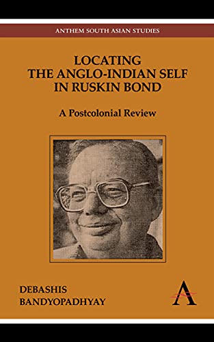 Locating the Anglo-Indian Self in Ruskin Bond A Postcolonial Revie [Hardcover]