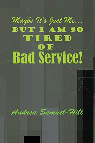 Maybe It's Just Me... but I Am So Tired of Bad Service [Paperback]