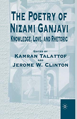 The Poetry of Nizami Ganjavi Knoledge, Love, and Rhetoric [Paperback]