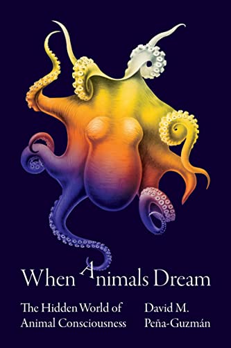 When Animals Dream: The Hidden World of Animal Consciousness [Hardcover]