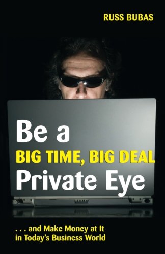 Be a Big Time, Big Deal Private Eye  And Make Money at It in Today's Business W [Paperback]