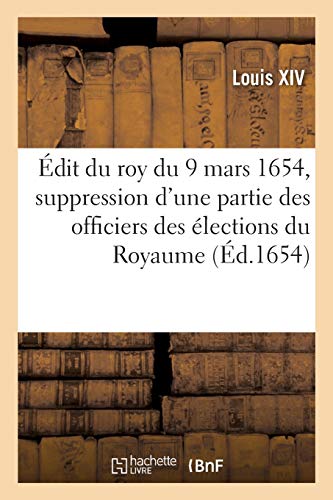 Edit Du Roy Du 9 Mars 1654, Portant Suppression D'Une Partie Des Officiers Des E