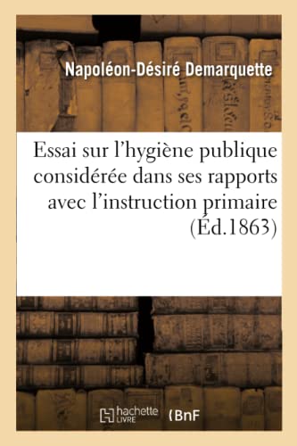 Essai Sur l'Hygiene Publique Consideree Dans Ses Rapports Avec l'Instruction Pri [Paperback]