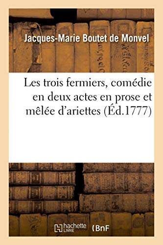 Les Trois Fermiers, Comedie En Deux Actes En Prose Et Melee D'Ariettes