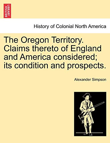 Oregon Territory Claims Thereto of England and America Considered Its Condition [Paperback]